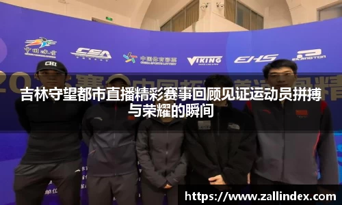 吉林守望都市直播精彩赛事回顾见证运动员拼搏与荣耀的瞬间