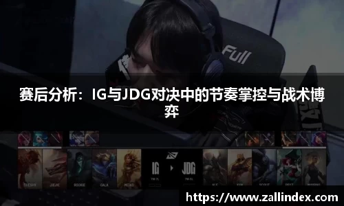 赛后分析：IG与JDG对决中的节奏掌控与战术博弈