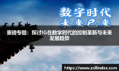重磅专题：探讨IG在数字时代的控制革新与未来发展趋势