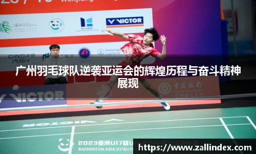 广州羽毛球队逆袭亚运会的辉煌历程与奋斗精神展现