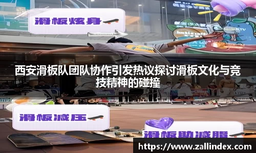 西安滑板队团队协作引发热议探讨滑板文化与竞技精神的碰撞