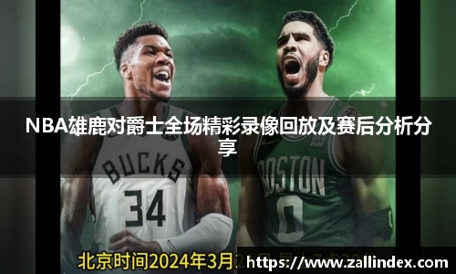 NBA雄鹿对爵士全场精彩录像回放及赛后分析分享