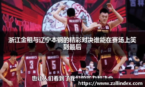 浙江金租与辽宁本钢的精彩对决谁能在赛场上笑到最后
