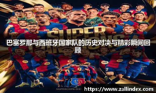 巴塞罗那与西班牙国家队的历史对决与精彩瞬间回顾