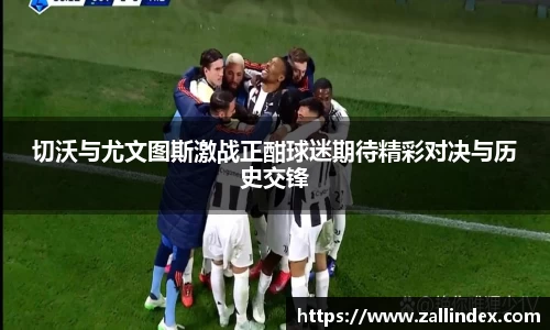 切沃与尤文图斯激战正酣球迷期待精彩对决与历史交锋