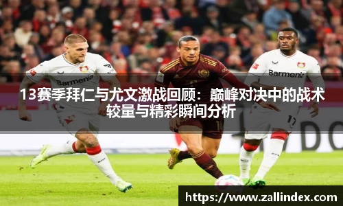 13赛季拜仁与尤文激战回顾：巅峰对决中的战术较量与精彩瞬间分析