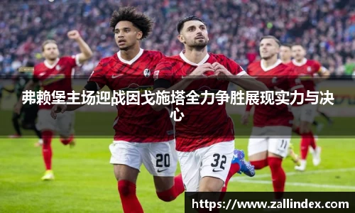弗赖堡主场迎战因戈施塔全力争胜展现实力与决心