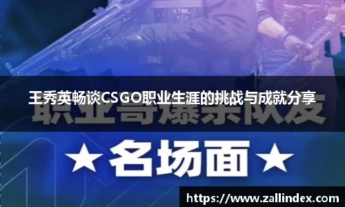 王秀英畅谈CSGO职业生涯的挑战与成就分享