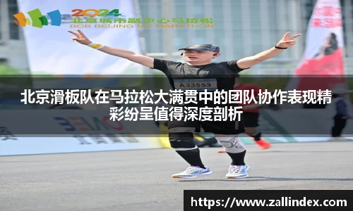 北京滑板队在马拉松大满贯中的团队协作表现精彩纷呈值得深度剖析