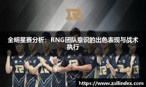 全明星赛分析：RNG团队意识的出色表现与战术执行
