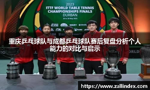 重庆乒乓球队与成都乒乓球队赛后复盘分析个人能力的对比与启示
